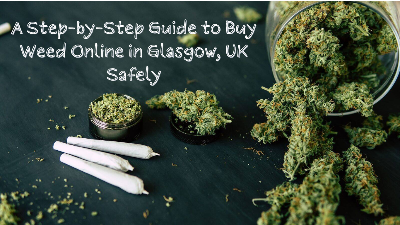 A Step-by-Step Guide to Buy Weed Online in Glasgow, UK Safely