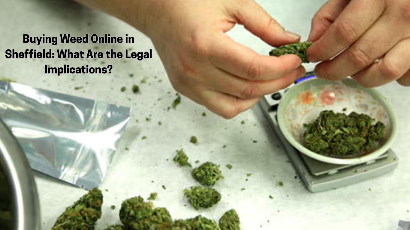 Buying Weed Online in Sheffield: What Are the Legal Implications?