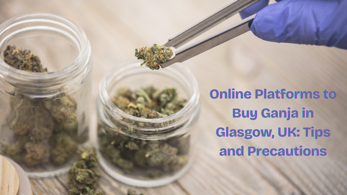 Online Platforms to Buy Ganja in Glasgow, UK: Tips and Precautions